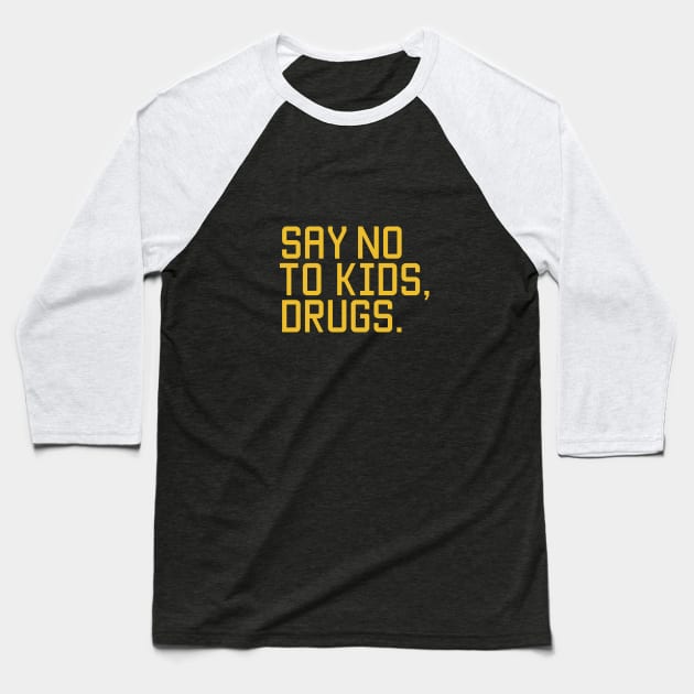 Say no to kids, drugs. Baseball T-Shirt by NotoriousMedia
